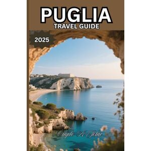John, Onyilo A Puglia Travel Guide 2025: A Soulful Journey Through Sunlit Villages, Timeless Traditions, and the Heart of Southern Italy John, Onyilo A Puglia Travel Guide 2025: A Soulful Journey Through Sunlit Villages, Timeless Traditions, and the Heart of Southern Italy
