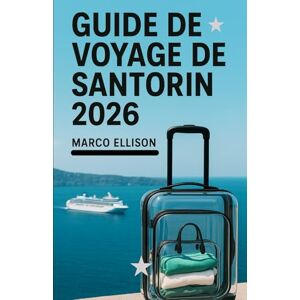ELLISON, MARCO GUIDE DE VOYAGE DE SANTORIN 2026: Guide complet de Santorin pour les familles, les voyageurs novices, les voyageurs fréquents et les explorateurs à ... gastronomie et attractions incontournables ELLISON, MARCO GUIDE DE VOYAGE DE SANTORIN 2026: Guide complet de Santorin pour les familles, les voyageurs novices, les voyageurs fréquents et les explorateurs à ... gastronomie et attractions incontournables