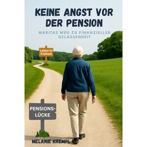 Krempl, Melanie Keine Angst vor der Pension: Maritas Weg zu finanzieller Gelassenheit Krempl, Melanie Keine Angst vor der Pension: Maritas Weg zu finanzieller Gelassenheit