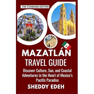 Edeh, Sheddy MAZATLÁN TRAVEL GUIDE: Discover Culture, Sun, and Coastal Adventures in the Heart of Mexico’s Pacific Paradise Edeh, Sheddy MAZATLÁN TRAVEL GUIDE: Discover Culture, Sun, and Coastal Adventures in the Heart of Mexico’s Pacific Paradise