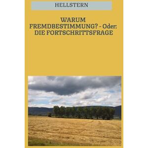 - Hofnarr Des Lichts, Hellstern WARUM FREMDBESTIMMUNG? Oder: DIE FORTSCHRITTSFRAGE (Softcover) - Hofnarr Des Lichts, Hellstern WARUM FREMDBESTIMMUNG? Oder: DIE FORTSCHRITTSFRAGE (Softcover)