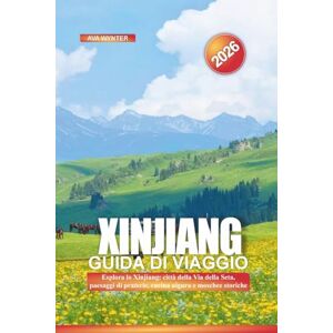 WYNTER, AVA XINJIANG Guida di viaggio 2026: Esplora lo Xinjiang: città della Via della Seta, paesaggi di praterie, cucina uigura e moschee storiche WYNTER, AVA XINJIANG Guida di viaggio 2026: Esplora lo Xinjiang: città della Via della Seta, paesaggi di praterie, cucina uigura e moschee storiche