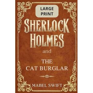 Swift, Mabel Sherlock Holmes and The Cat Burglar: Large Print Edition: 7 (Sherlock Holmes Large Print) Swift, Mabel Sherlock Holmes and The Cat Burglar: Large Print Edition: 7 (Sherlock Holmes Large Print)