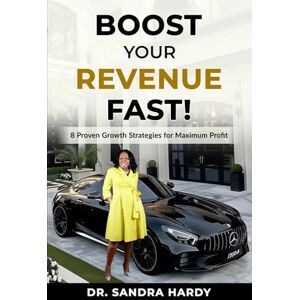 Hardy, Dr. Sandra Boost Your Revenue Fast: 8 Proven Growth Strategies for Maximum Profit Hardy, Dr. Sandra Boost Your Revenue Fast: 8 Proven Growth Strategies for Maximum Profit