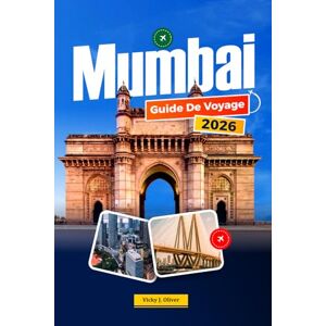 Oliver, Vicky J. MUMBAI GUIDE DE VOYAGE 2026: Conseils d'initiés, attractions incontournables, itinéraires, plages, expériences Bollywood, cuisine de rue, hébergement et excursions à la journée Oliver, Vicky J. MUMBAI GUIDE DE VOYAGE 2026: Conseils d'initiés, attractions incontournables, itinéraires, plages, expériences Bollywood, cuisine de rue, hébergement et excursions à la journée