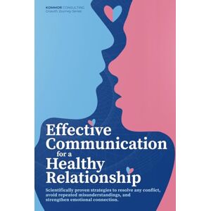 Estroff, Alexandra Effective Communication for a Healthy Relationship: Scientifically Proven Strategies to Resolve Any Conflict, Avoid Repeated Misunderstandings, and Strengthen Emotional Connection Estroff, Alexandra Effective Communication for a Healthy Relationship: Scientifically Proven Strategies to Resolve Any Conflict, Avoid Repeated Misunderstandings, and Strengthen Emotional Connection