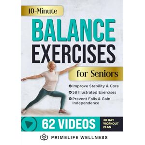 PrimeLife Wellness 10-Minute Balance Exercises for Seniors: Fully Illustrated Home Workout Guide with 58 Simple Exercises to Improve Stability, Core Strength, Prevent Falls & Gain Independence Video Included! PrimeLife Wellness 10-Minute Balance Exercises for Seniors: Fully Illustrated Home Workout Guide with 58 Simple Exercises to Improve Stability, Core Strength, Prevent Falls & Gain Independence Video Included!