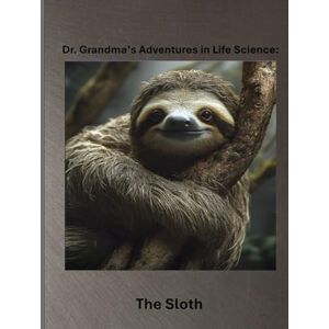 Grandma, Dr. Dr. Grandma's Adventures in Life Science: The Sloth Grandma, Dr. Dr. Grandma's Adventures in Life Science: The Sloth