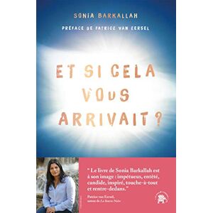 Barkallah, Sonia Et si cela vous arrivait ?: Ces expériences de mort imminente qui transforment nos vies Barkallah, Sonia Et si cela vous arrivait ?: Ces expériences de mort imminente qui transforment nos vies
