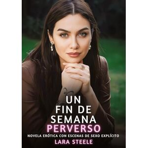 Steele, Lara Un Fin de Semana Perverso: Novela Erótica con Escenas de Sexo Explícito para Adultos Steele, Lara Un Fin de Semana Perverso: Novela Erótica con Escenas de Sexo Explícito para Adultos