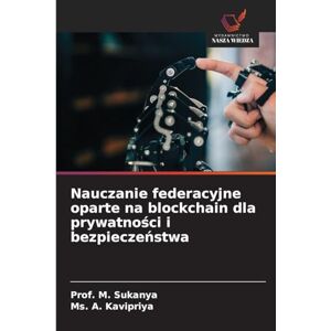 Sukanya, Prof M Nauczanie federacyjne oparte na blockchain dla prywatności i bezpieczeństwa Sukanya, Prof M Nauczanie federacyjne oparte na blockchain dla prywatności i bezpieczeństwa