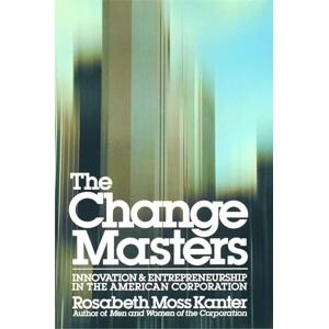 Kanter, Rosabeth Moss Change Masters: Innovation and Entrepreneurship in the American Corporation (A Touchstone book) Kanter, Rosabeth Moss Change Masters: Innovation and Entrepreneurship in the American Corporation (A Touchstone book)