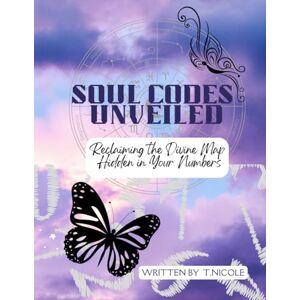 Nicole, T. Soul Code Unveiled: Reclaiming the Divine Mission Hidden in Your Numbers Nicole, T. Soul Code Unveiled: Reclaiming the Divine Mission Hidden in Your Numbers