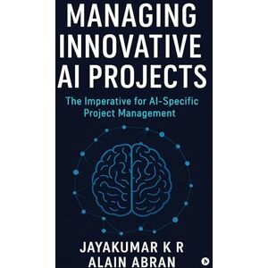 Jayakumar K R Managing Innovative AI Projects: The Imperative for AI Specific Project Management Jayakumar K R Managing Innovative AI Projects: The Imperative for AI Specific Project Management