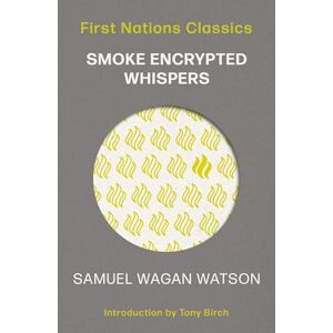 Watson, Samuel Wagan Smoke Encrypted Whispers: First Nations Classics: 2 Watson, Samuel Wagan Smoke Encrypted Whispers: First Nations Classics: 2