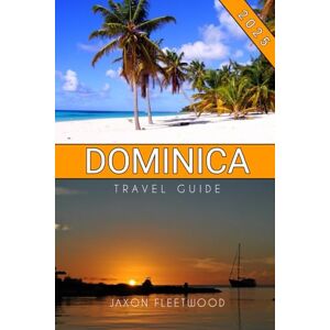 Fleetwood, Jaxon Dominica Travel Guide 2025 (Wanderway Chronicles: Exploring the World’s Hidden Stories and Uncharted Paths) Fleetwood, Jaxon Dominica Travel Guide 2025 (Wanderway Chronicles: Exploring the World’s Hidden Stories and Uncharted Paths)