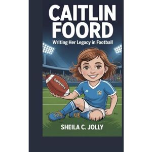 C. Jolly, Sheila Caitlin Foord: Writing Her Legacy in Football C. Jolly, Sheila Caitlin Foord: Writing Her Legacy in Football