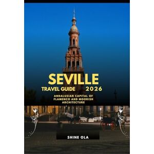 OLA, SHINE SEVILLE TRAVEL GUIDE 2026: Andalusian Capital of Flamenco and Moorish Architecture OLA, SHINE SEVILLE TRAVEL GUIDE 2026: Andalusian Capital of Flamenco and Moorish Architecture