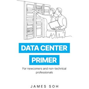 Soh, James Data Center Primer: For newcomers and non-technical professionals Soh, James Data Center Primer: For newcomers and non-technical professionals