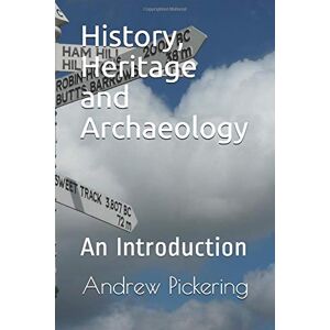 Pickering, Andrew History, Heritage and Archaeology: An Introduction Pickering, Andrew History, Heritage and Archaeology: An Introduction