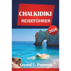 Petersen, Crystal C. CHALKIDIKI REISEFÜHRER 2026: Top-Reiseziele, Strände, lokales Essen, Geschichte, versteckte Schätze und praktische Tipps für Reisende in Nordgriechenland. Petersen, Crystal C. CHALKIDIKI REISEFÜHRER 2026: Top-Reiseziele, Strände, lokales Essen, Geschichte, versteckte Schätze und praktische Tipps für Reisende in Nordgriechenland.