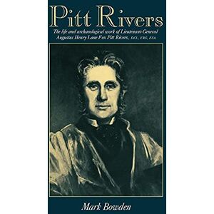 Bowden, Mark Pitt Rivers: The Life and Archaeological Work of Lieutenant-General Augustus Henry Lane Fox Pitt Rivers Bowden, Mark Pitt Rivers: The Life and Archaeological Work of Lieutenant-General Augustus Henry Lane Fox Pitt Rivers