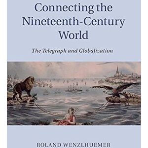 Roland Connecting the Nineteenth-Century World: The Telegraph And Globalization Roland Connecting the Nineteenth-Century World: The Telegraph And Globalization