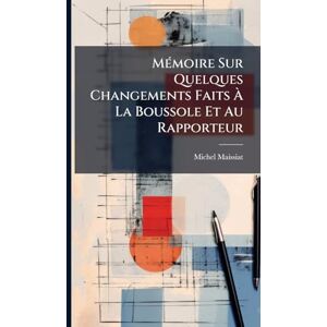 Maissiat, Michel MÃ(c)moire Sur Quelques Changements Faits À La Boussole Et Au Rapporteur Maissiat, Michel MÃ(c)moire Sur Quelques Changements Faits À La Boussole Et Au Rapporteur