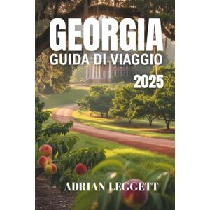 LEGGETT, ADRIAN GEORGIA GUIDA DI VIAGGIO 2025: Viaggiare in Georgia in tutta semplicità: ottieni consigli sui visti, itinerari, consigli sui trasporti e suggerimenti per il cibo LEGGETT, ADRIAN GEORGIA GUIDA DI VIAGGIO 2025: Viaggiare in Georgia in tutta semplicità: ottieni consigli sui visti, itinerari, consigli sui trasporti e suggerimenti per il cibo