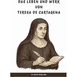Kizito OSA, Fr. Paul H. Das Leben und Werk von Teresa de Cartagena Kizito OSA, Fr. Paul H. Das Leben und Werk von Teresa de Cartagena