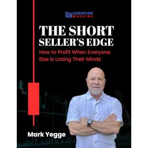 Yegge, Mark E. The Short Seller’s Edge: How to Profit When Everyone Else Is Losing Their Minds Yegge, Mark E. The Short Seller’s Edge: How to Profit When Everyone Else Is Losing Their Minds