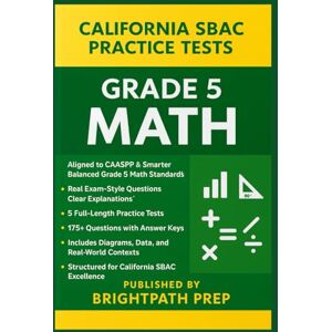 Prep, BrightPath California Grade 5 Math Practice Tests: 5 Full-Length SBAC Practice Tests 175 High-Quality Questions & Detailed Explanations (California CAASPP ... ... (SBAC) & California Science Test (CAST)) Prep, BrightPath California Grade 5 Math Practice Tests: 5 Full-Length SBAC Practice Tests 175 High-Quality Questions & Detailed Explanations (California CAASPP ... ... (SBAC) & California Science Test (CAST))