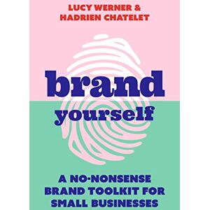 Lucy Werner Brand Yourself: A no-nonsense brand toolkit for small businesses Lucy Werner Brand Yourself: A no-nonsense brand toolkit for small businesses