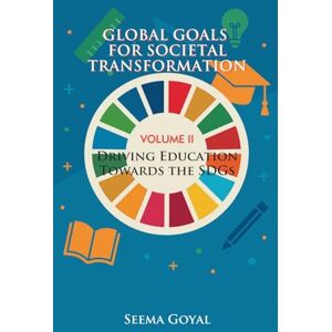 Goyal, Seema Global Goals for Societal Transformation Volume II: Driving Education Towards the SDGs: 2 Goyal, Seema Global Goals for Societal Transformation Volume II: Driving Education Towards the SDGs: 2