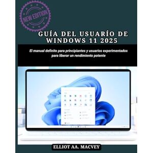 Macvey, Elliot A. A. GUÍA DEL USUARIO DE WINDOWS 11 2025: El manual definitivo para principiantes y usuarios experimentados para liberar un rendimiento potente Macvey, Elliot A. A. GUÍA DEL USUARIO DE WINDOWS 11 2025: El manual definitivo para principiantes y usuarios experimentados para liberar un rendimiento potente