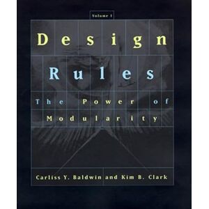 Baldwin, Carliss Y. Y. Design Rules, Volume 1: The Power of Modularity (The MIT Press) Baldwin, Carliss Y. Y. Design Rules, Volume 1: The Power of Modularity (The MIT Press)
