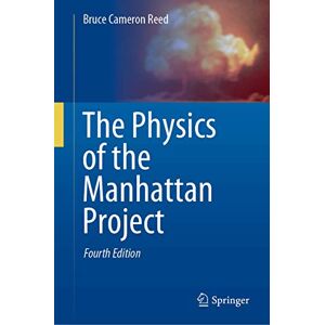 Reed, Bruce Cameron The Physics of the Manhattan Project Reed, Bruce Cameron The Physics of the Manhattan Project