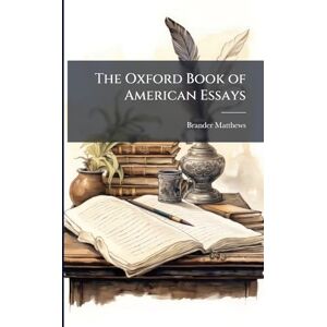 Matthews, Brander The Oxford Book of American Essays Matthews, Brander The Oxford Book of American Essays