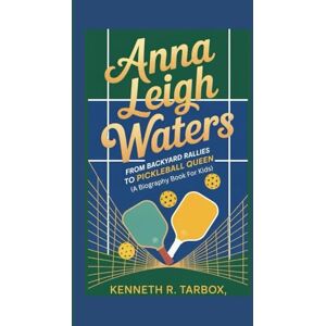 Tarbox, Kenneth R ANNA LEIGH WATERS: From Backyard Rallies to Pickleball Queen (A Biography Book for Kids) Tarbox, Kenneth R ANNA LEIGH WATERS: From Backyard Rallies to Pickleball Queen (A Biography Book for Kids)
