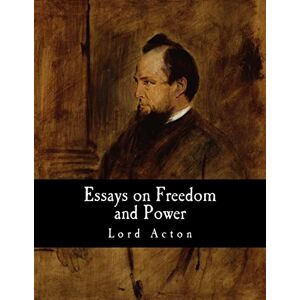 Acton, Lord Essays on Freedom and Power Acton, Lord Essays on Freedom and Power