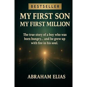 DAQUILEMA, ABRAHAM ELIAS MARCATOMA MY FIRST SON MY FIRST MILLION: The true story of a boy who was born hungry... and he grew up with fire in his soul DAQUILEMA, ABRAHAM ELIAS MARCATOMA MY FIRST SON MY FIRST MILLION: The true story of a boy who was born hungry... and he grew up with fire in his soul