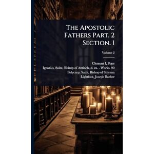 Pope Clement I The Apostolic Fathers Part. 2 Section. 1 Pope Clement I The Apostolic Fathers Part. 2 Section. 1