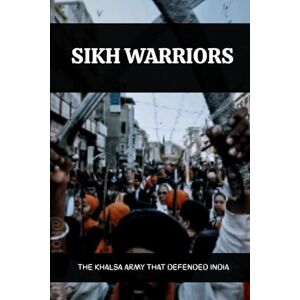 Virk, Ramandeep Kaur SIKH WARRIORS: THE KHALSA ARMY THAT DEFENDED INDIA Virk, Ramandeep Kaur SIKH WARRIORS: THE KHALSA ARMY THAT DEFENDED INDIA