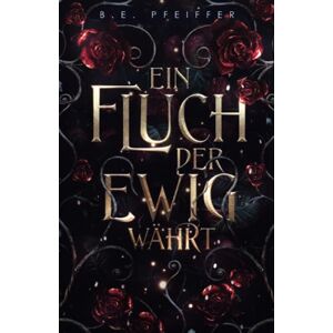 Pfeiffer, B.E. Ein Fluch der ewig währt: Sinnlicher Romantasy Einzelband mit dem Herrn der Hölle persönlich Pfeiffer, B.E. Ein Fluch der ewig währt: Sinnlicher Romantasy Einzelband mit dem Herrn der Hölle persönlich
