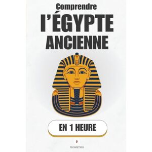 Promethis Comprendre l’Égypte ancienne, en 1 heure: Pharaons, pyramides, hiéroglyphes… l’histoire fascinante d’un peuple éternel ( Histoire) Promethis Comprendre l’Égypte ancienne, en 1 heure: Pharaons, pyramides, hiéroglyphes… l’histoire fascinante d’un peuple éternel ( Histoire)