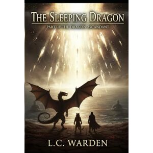 Warden, L.C. The Sleeping Dragon: Part III: The Dragon Ascendant (The Sleeping Dragon Trilogy) Warden, L.C. The Sleeping Dragon: Part III: The Dragon Ascendant (The Sleeping Dragon Trilogy)