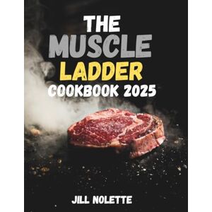 Nolette, Jill The muscle ladder cookbook: Build Muscle & Burn Fat with 100+ High-Protein Recipes for Strength and Gains inspired by Jeff Nippard's Teachings Nolette, Jill The muscle ladder cookbook: Build Muscle & Burn Fat with 100+ High-Protein Recipes for Strength and Gains inspired by Jeff Nippard's Teachings