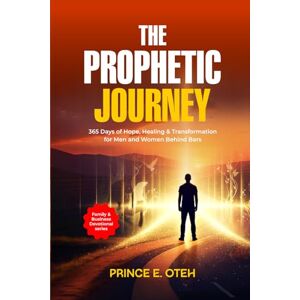 Oteh, Prince The Prophetic Journey: 365 Days of Hope, Healing & Transformation for Men and Women Behind Bars Oteh, Prince The Prophetic Journey: 365 Days of Hope, Healing & Transformation for Men and Women Behind Bars