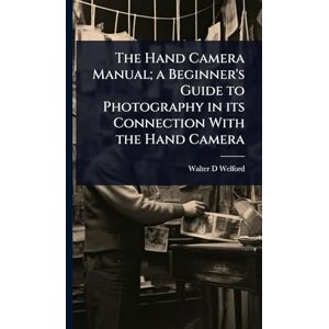 Welford, Walter D The Hand Camera Manual; a Beginner's Guide to Photography in its Connection With the Hand Camera Welford, Walter D The Hand Camera Manual; a Beginner's Guide to Photography in its Connection With the Hand Camera