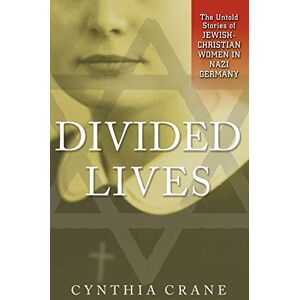 Crane, Cynthia Divided Lives: The Untold Stories of Jewish-Christian Women in Nazi Germany Crane, Cynthia Divided Lives: The Untold Stories of Jewish-Christian Women in Nazi Germany